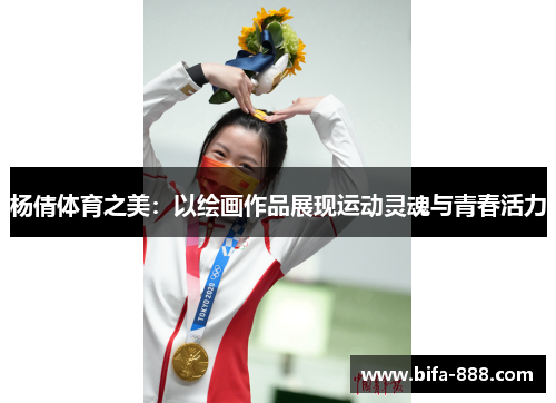 杨倩体育之美：以绘画作品展现运动灵魂与青春活力